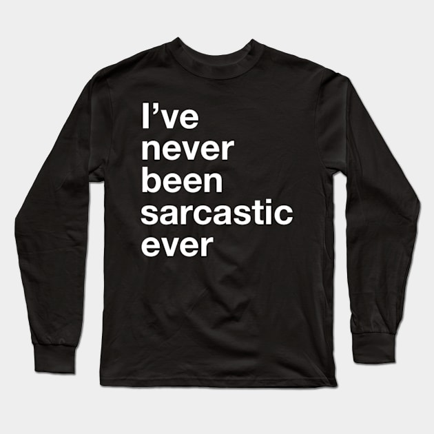 I've Never Been Sarcastic Ever Long Sleeve T-Shirt by GrayDaiser